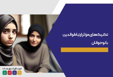 تکنیک‌های مؤثر ارتباط والدین با نوجوانان