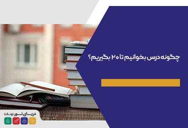 چگونه درس بخوانیم تا 20 بگیریم؟